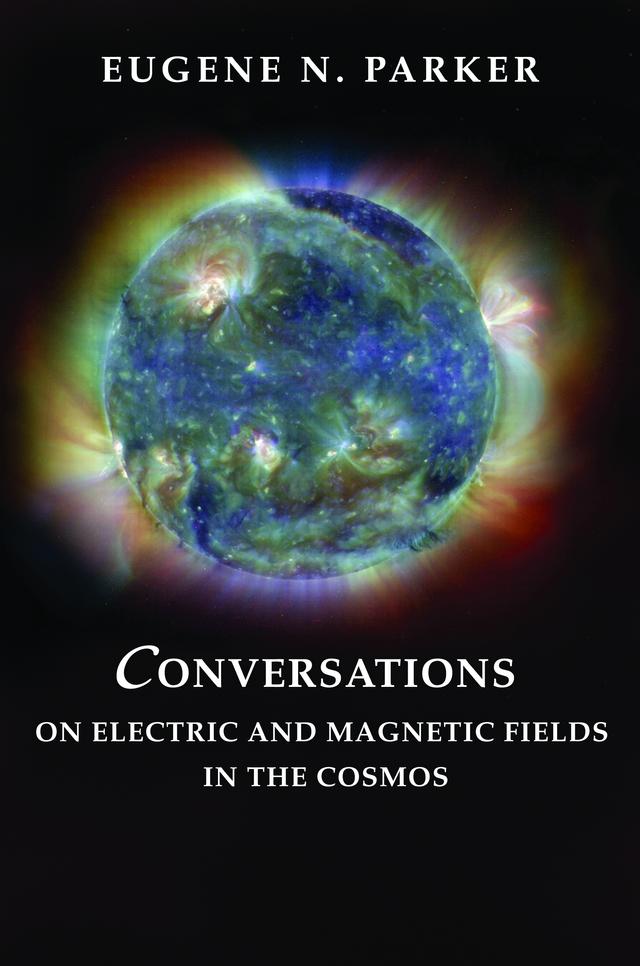 Conversations on Electric and Magnetic Fields in the Cosmos by Eugene N. Parker
