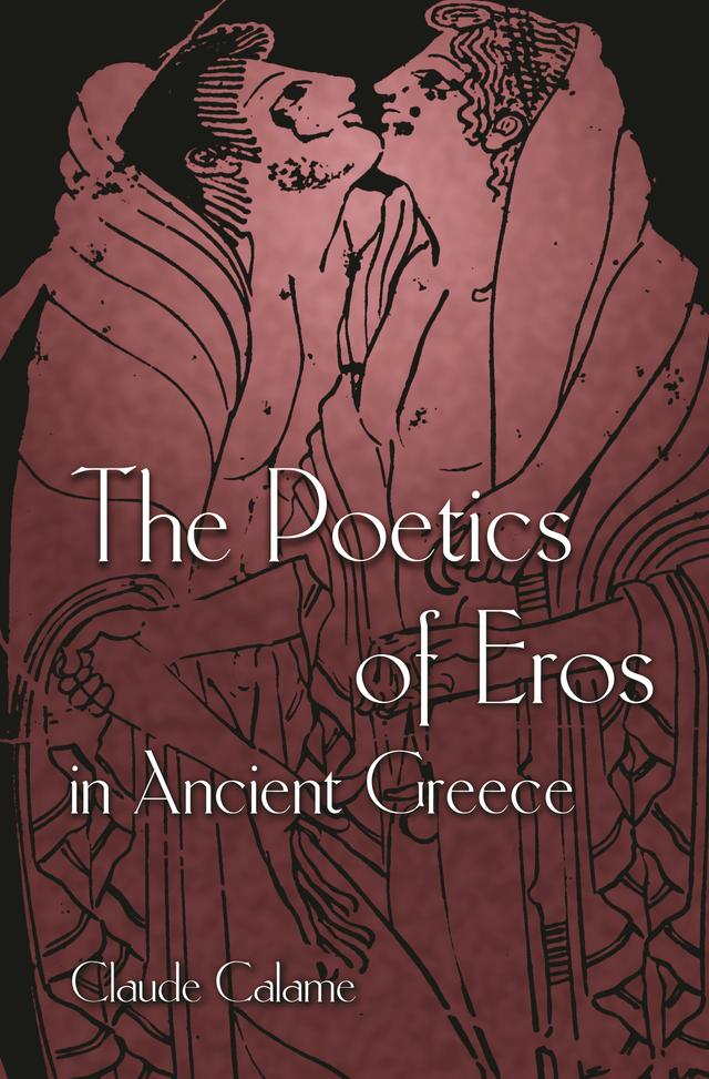 The Poetics of Eros in Ancient Greece by Claude Calame, Janet Lloyd