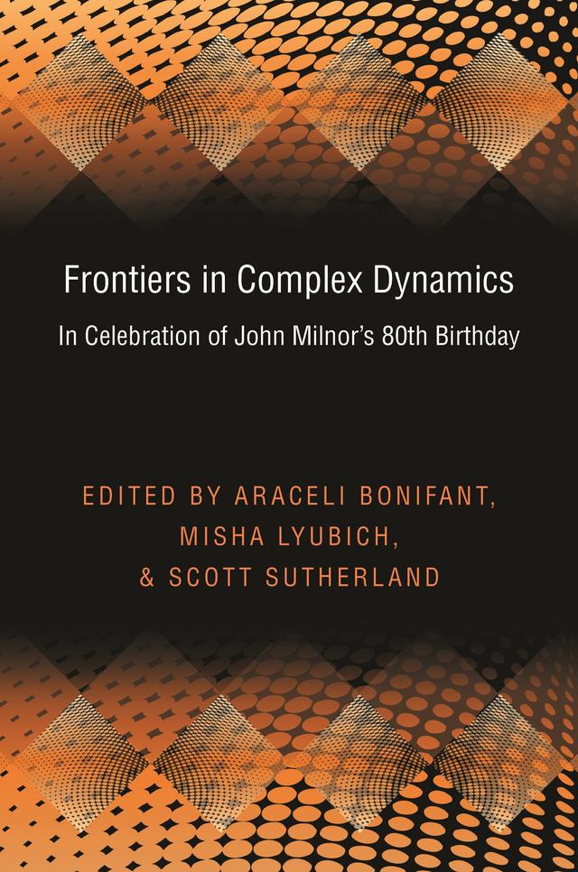 Frontiers in Complex Dynamics by Araceli Bonifant, Misha Lyubich, Scott Sutherland