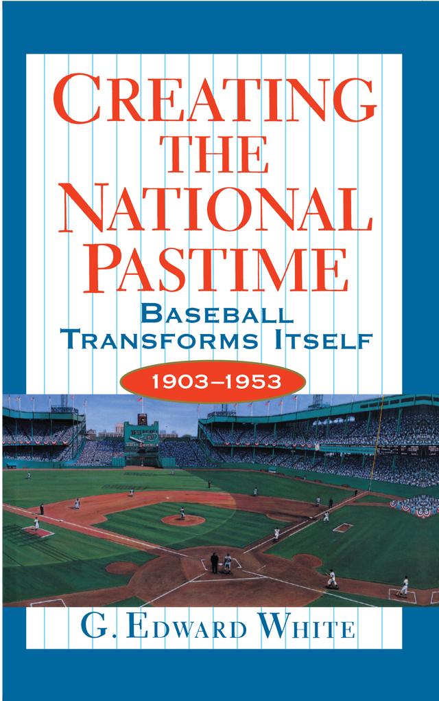 Creating the National Pastime by G. Edward White