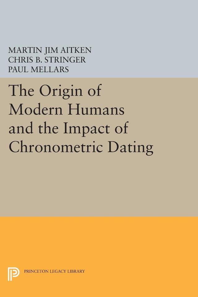 The Origin of Modern Humans and the Impact of Chronometric Dating by Chris B. Stringer, Martin Jim Aitken, Paul A. Mellars