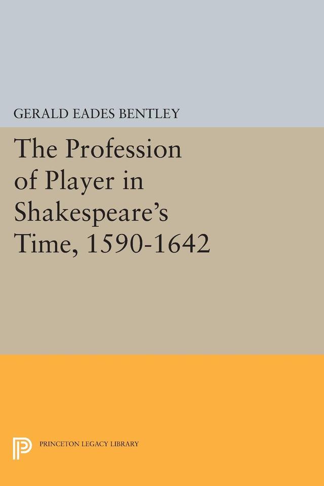 The Profession of Player in Shakespeare's Time, 1590-1642 by Gerald Eades Bentley