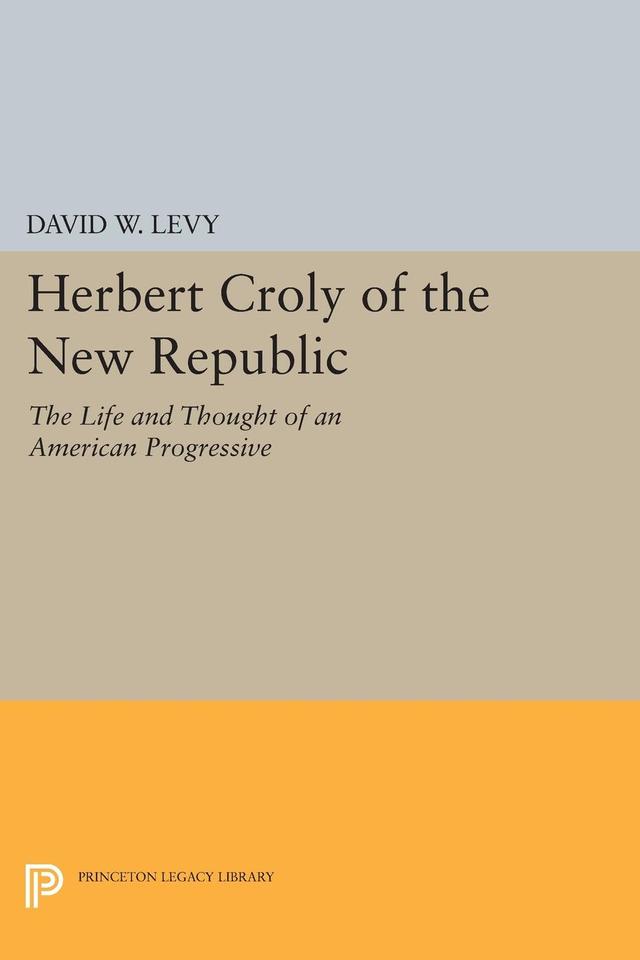 Herbert Croly of the New Republic by David W. Levy