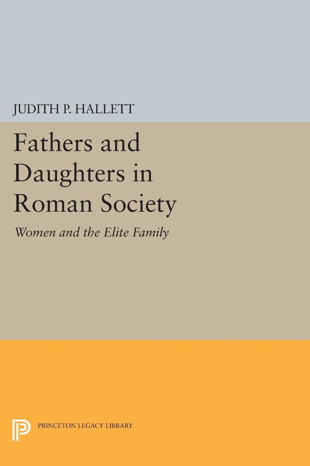 Fathers and Daughters in Roman Society by Judith P. Hallett