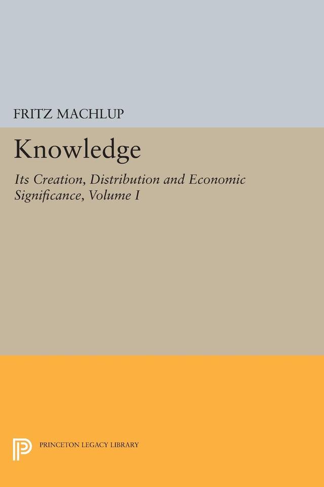 Knowledge: Its Creation, Distribution and Economic Significance, Volume I by Fritz Machlup
