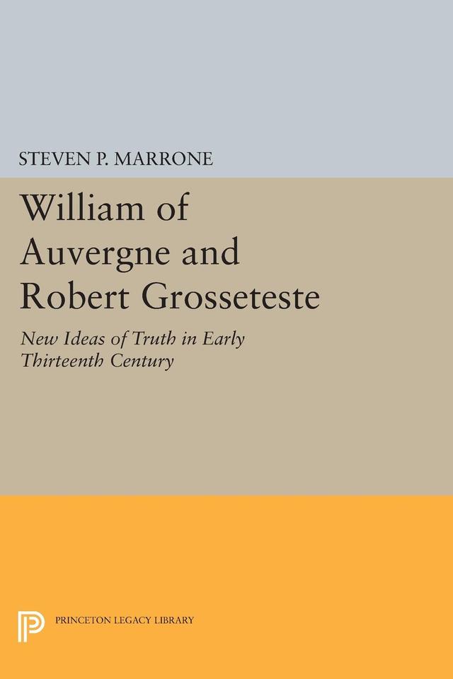 William of Auvergne and Robert Grosseteste by Steven P. Marrone