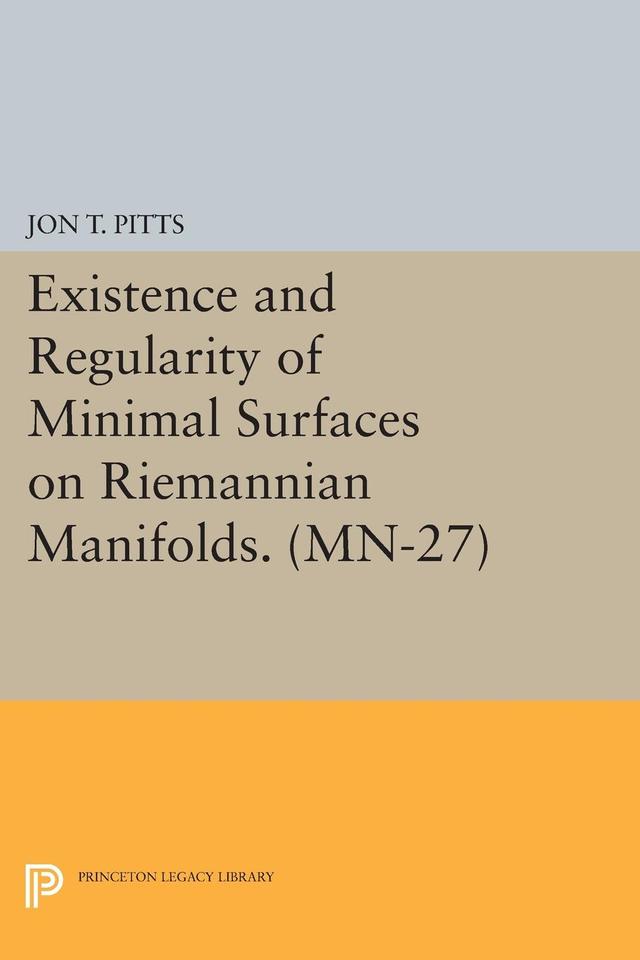 Existence and Regularity of Minimal Surfaces on Riemannian Manifolds by Jon T. Pitts