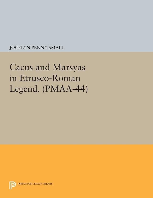 Cacus and Marsyas in Etrusco-Roman Legend. (PMAA-44), Volume 44 by Jocelyn Penny Small