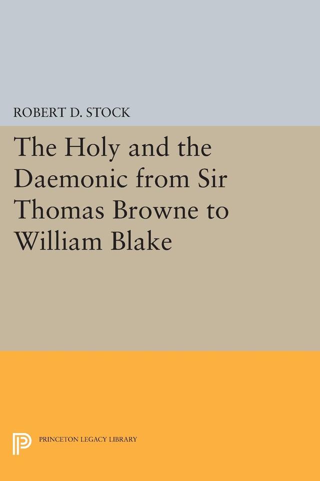 The Holy and the Daemonic from Sir Thomas Browne to William Blake by Robert D. Stock