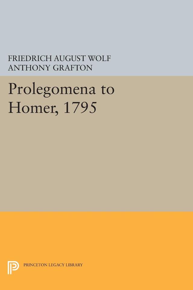 Prolegomena to Homer, 1795 by Anthony T. Grafton, Friedrich August Wolf