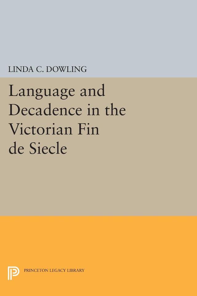 Language and Decadence in the Victorian Fin de Siecle by Linda C. Dowling