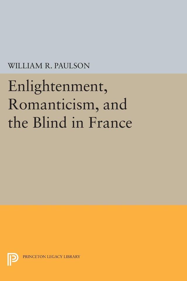 Enlightenment, Romanticism, and the Blind in France by William R. Paulson
