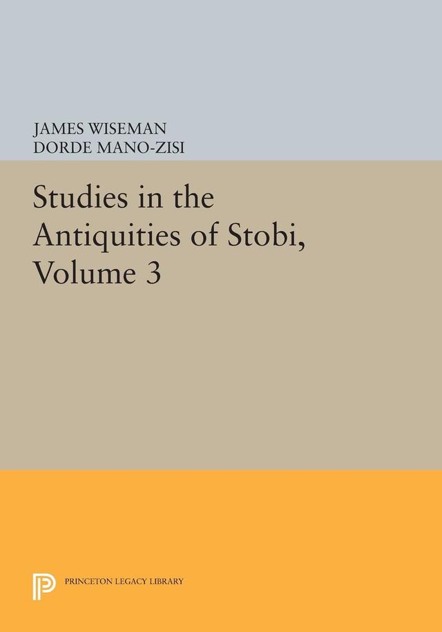 Studies in the Antiquities of Stobi, Volume 3 by Ðorde Mano-Zisi, James Wiseman
