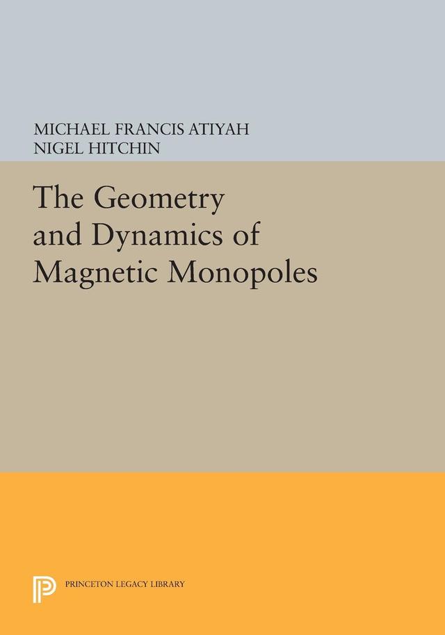 The Geometry and Dynamics of Magnetic Monopoles by Michael Francis Atiyah, Nigel Hitchin