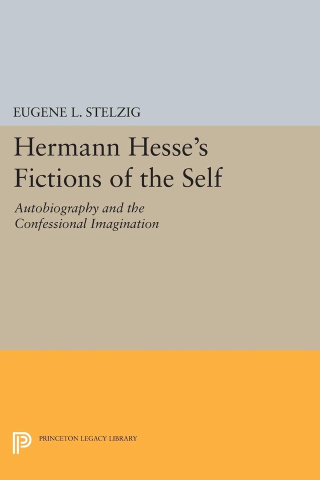 Hermann Hesse's Fictions of the Self by Eugene L. Stelzig