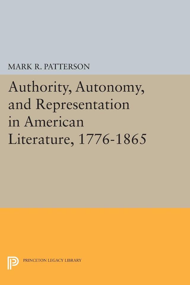 Authority, Autonomy, and Representation in American Literature, 1776-1865 by Mark R. Patterson
