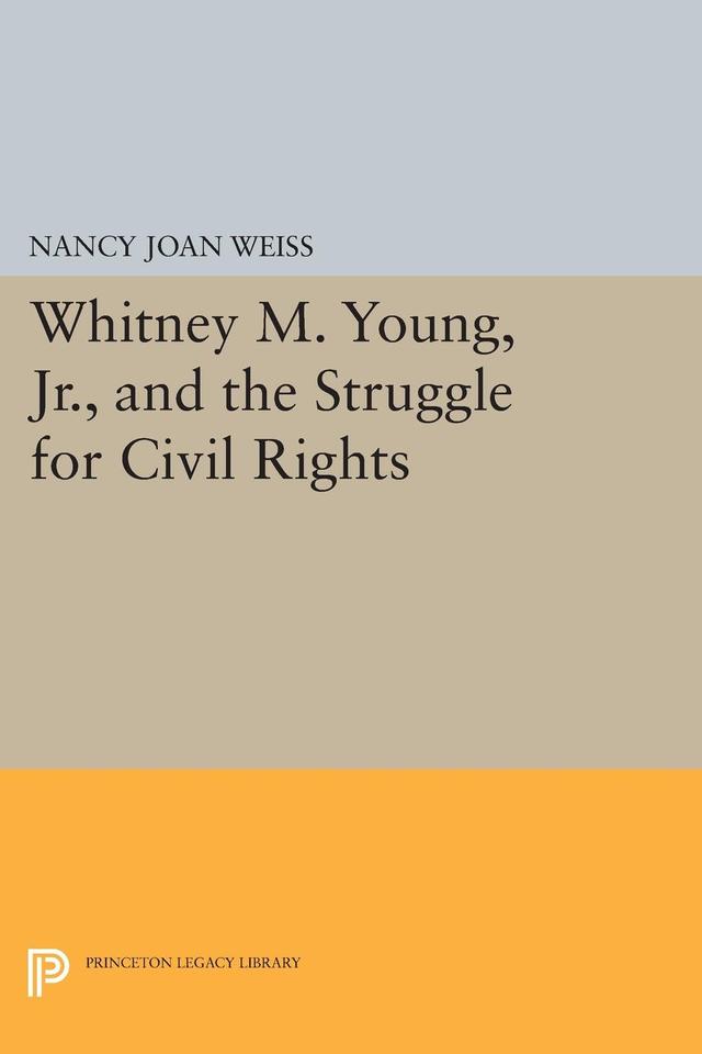 Whitney M. Young, Jr., and the Struggle for Civil Rights by Nancy Weiss Malkiel