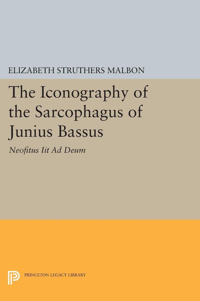 The Iconography of the Sarcophagus of Junius Bassus by Elizabeth Struthers Malbon
