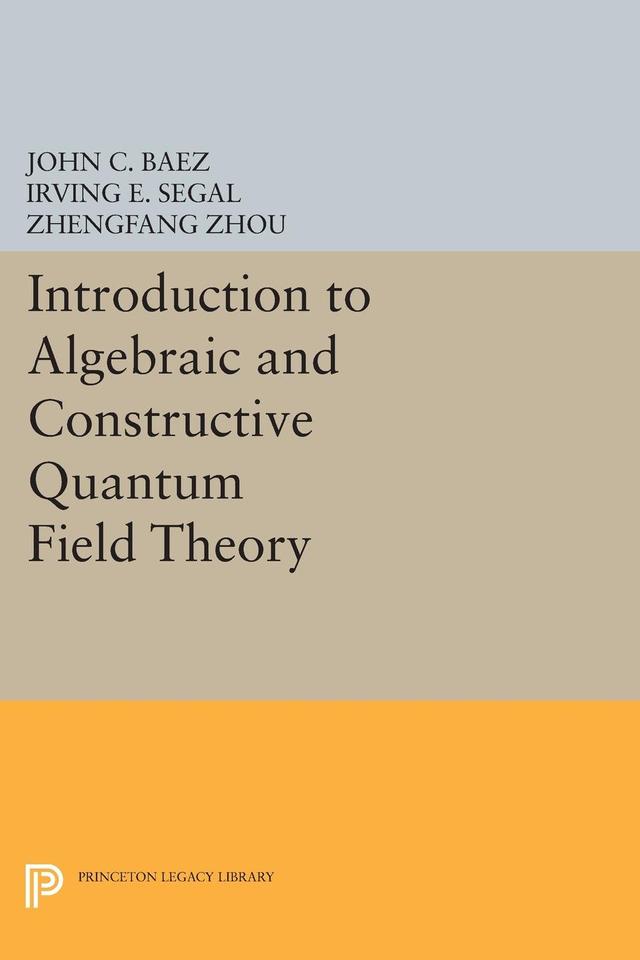 Introduction to Algebraic and Constructive Quantum Field Theory by Irving E. Segal, John C. Baez, Zhengfang Zhou
