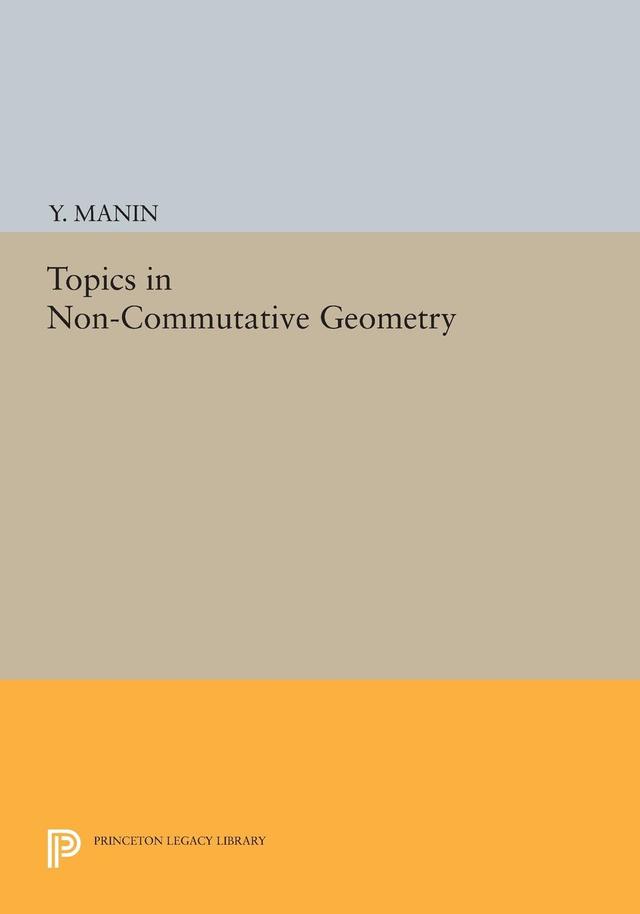 Topics in Non-Commutative Geometry by Yuri I. Manin