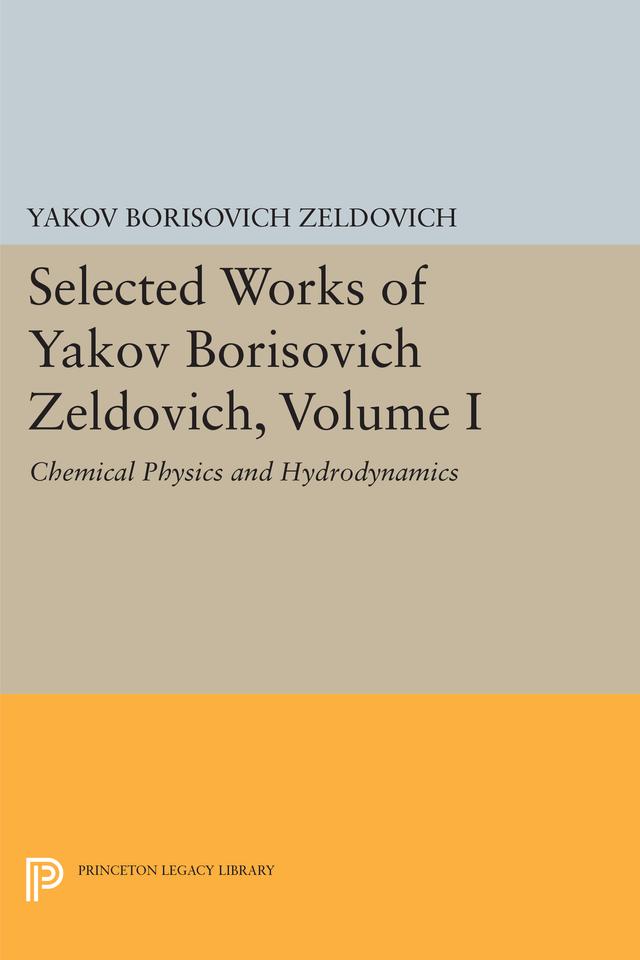 Selected Works of Yakov Borisovich Zeldovich, Volume I by G. I. Barenblatt, Rashid Alievich Sunyaev, Yakov Borisovich Zeldovich