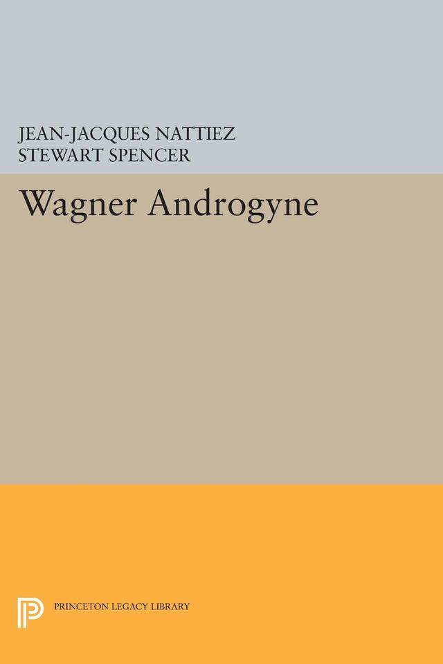 Wagner Androgyne by Jean-Jacques Nattiez, Stewart Spencer