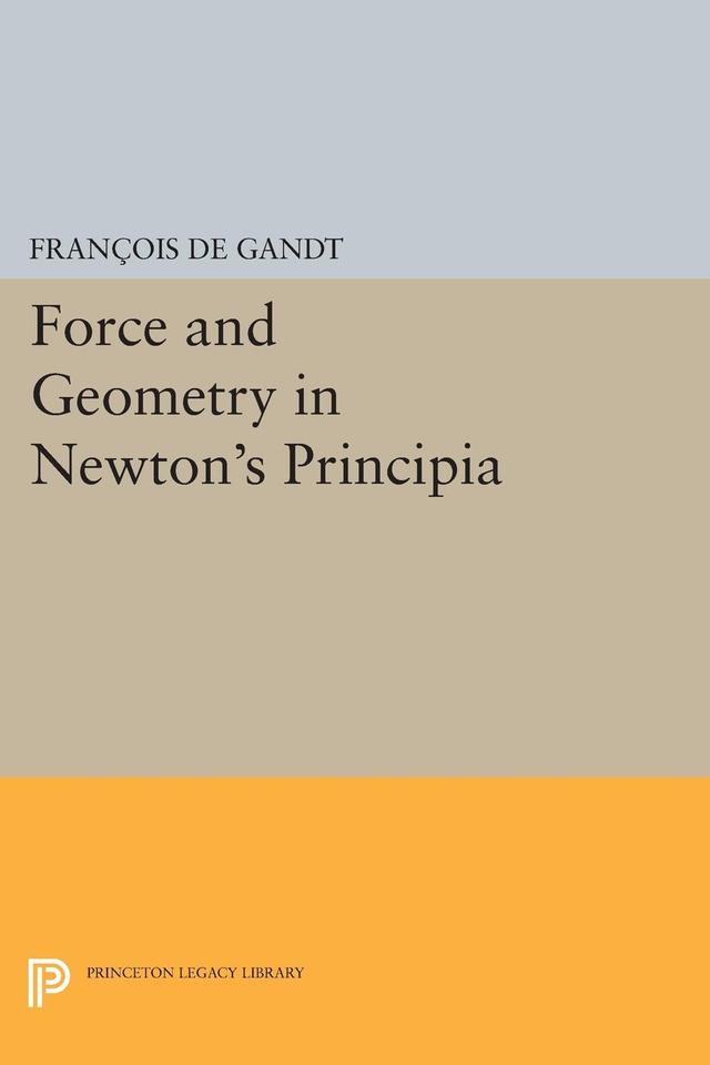 Force and Geometry in Newton's Principia by Curtis Wilson, François De Gandt
