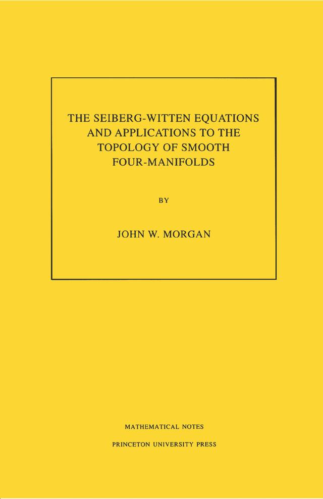 The Seiberg-Witten Equations and Applications to the Topology of Smooth Four-Manifolds by John W. Morgan