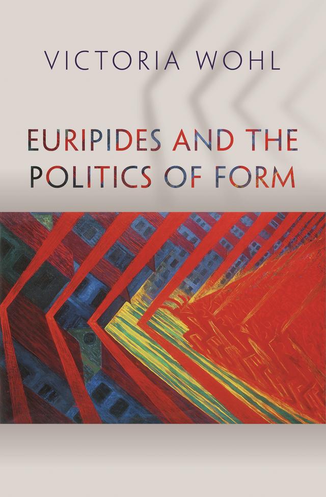 Euripides and the Politics of Form by Victoria Wohl