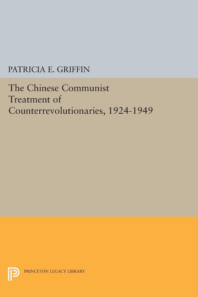 The Chinese Communist Treatment of Counterrevolutionaries, 1924-1949 by Patricia E. Griffin
