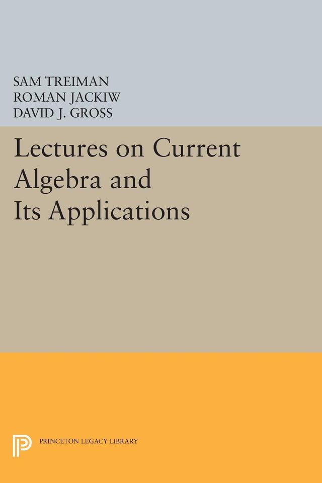 Lectures on Current Algebra and Its Applications by David J. Gross, Roman Jackiw, Sam Treiman