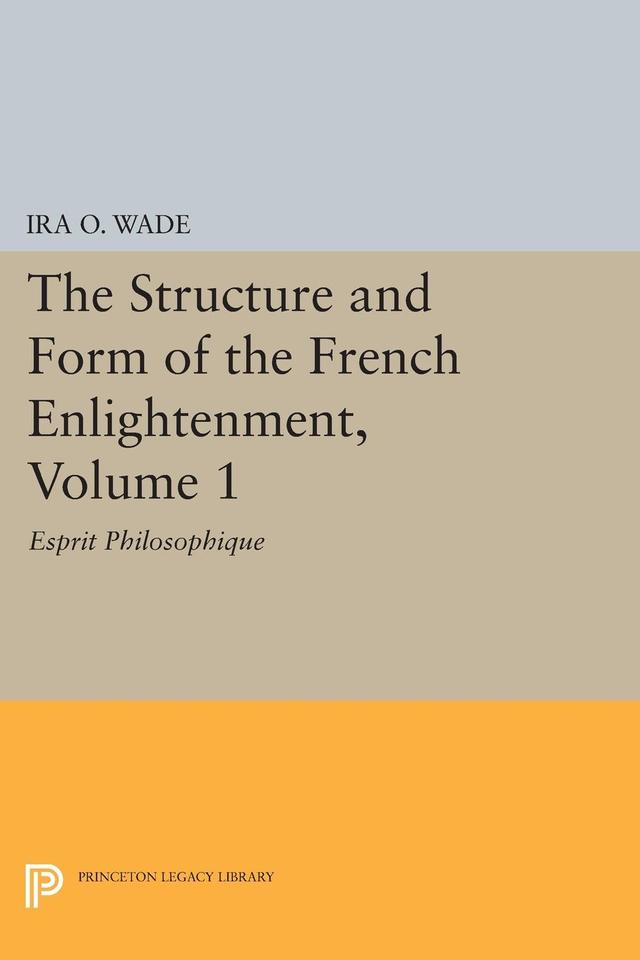 The Structure and Form of the French Enlightenment, Volume 1 by Ira O. Wade