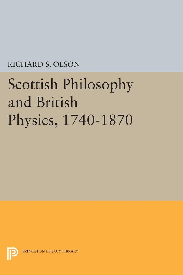 Scottish Philosophy and British Physics, 1740-1870 by Richard S. Olson