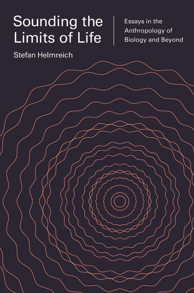 Sounding the Limits of Life by Michele Friedner, Sophia Roosth, Stefan Helmreich