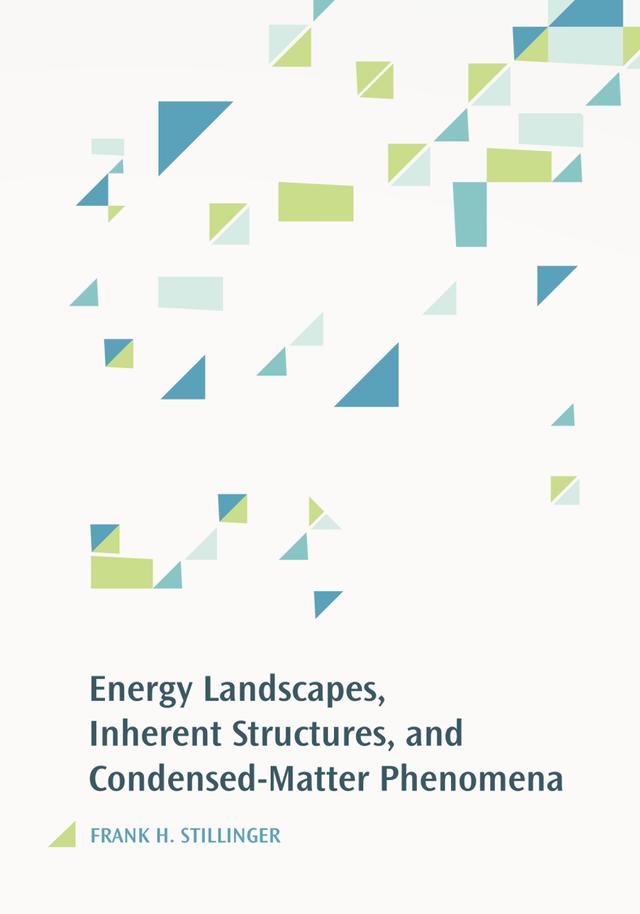 Energy Landscapes, Inherent Structures, and Condensed-Matter Phenomena by Frank H. Stillinger