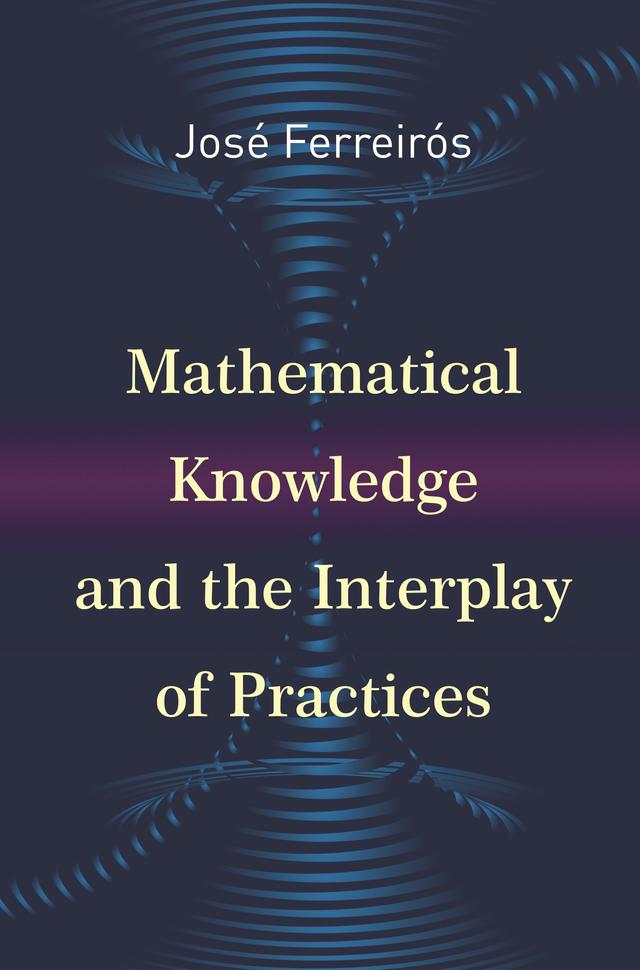 Mathematical Knowledge and the Interplay of Practices by José Ferreirós
