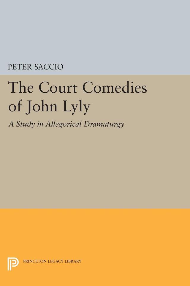 The Court Comedies of John Lyly by Peter Saccio
