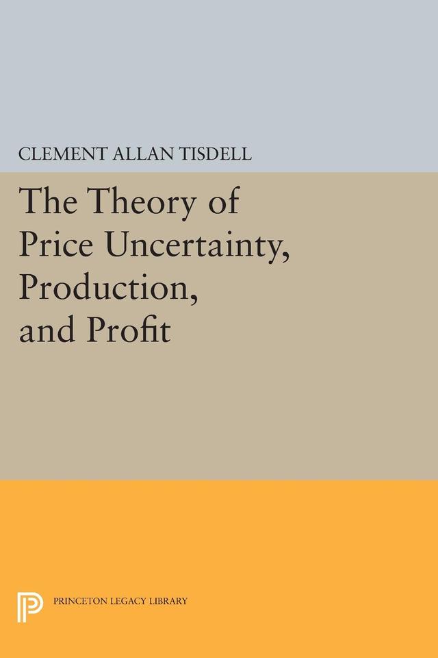 The Theory of Price Uncertainty, Production, and Profit by Clement Allan Tisdell