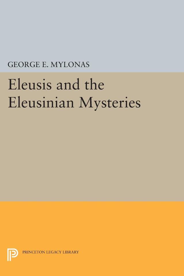 Eleusis and the Eleusinian Mysteries by George Emmanuel Mylonas