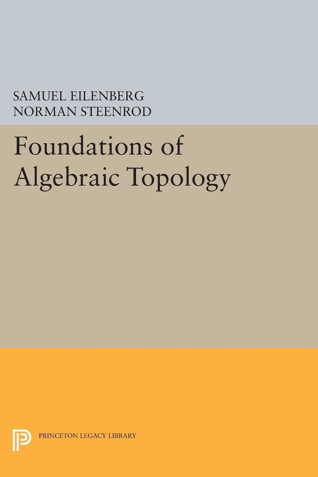 Foundations of Algebraic Topology by Norman Steenrod, Samuel Eilenberg