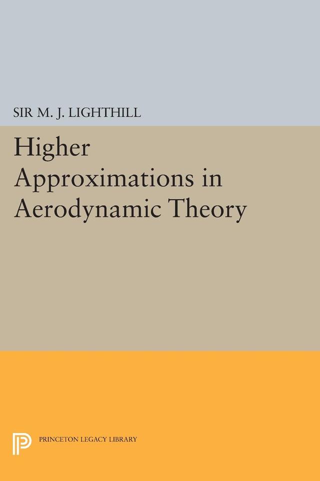 Higher Approximations in Aerodynamic Theory by Sir M. J. Lighthill