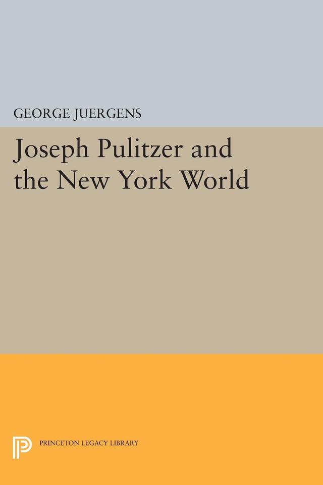 Joseph Pulitzer and the New York World by George Juergens