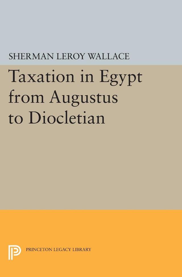 Taxation in Egypt from Augustus to Diocletian by Sherman LeRoy Wallace