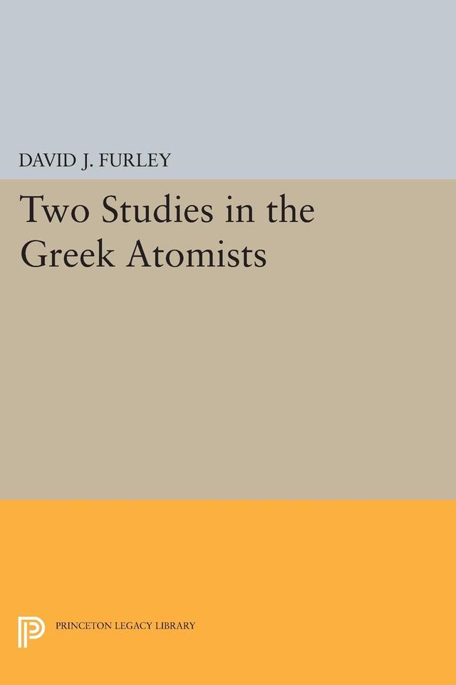 Two Studies in the Greek Atomists by David J. Furley