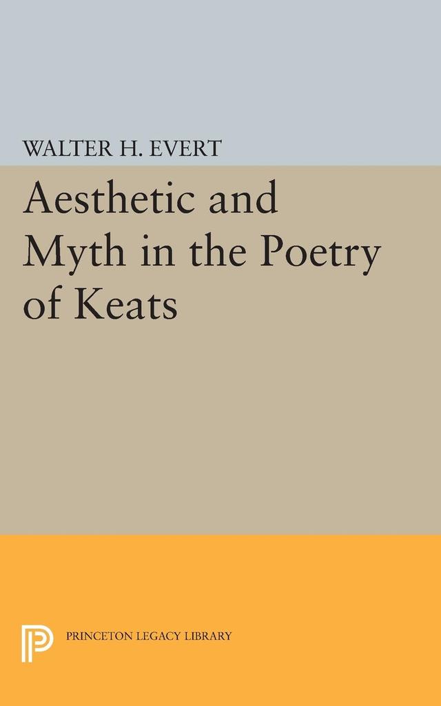 Aesthetic and Myth in the Poetry of Keats by Walter H. Evert