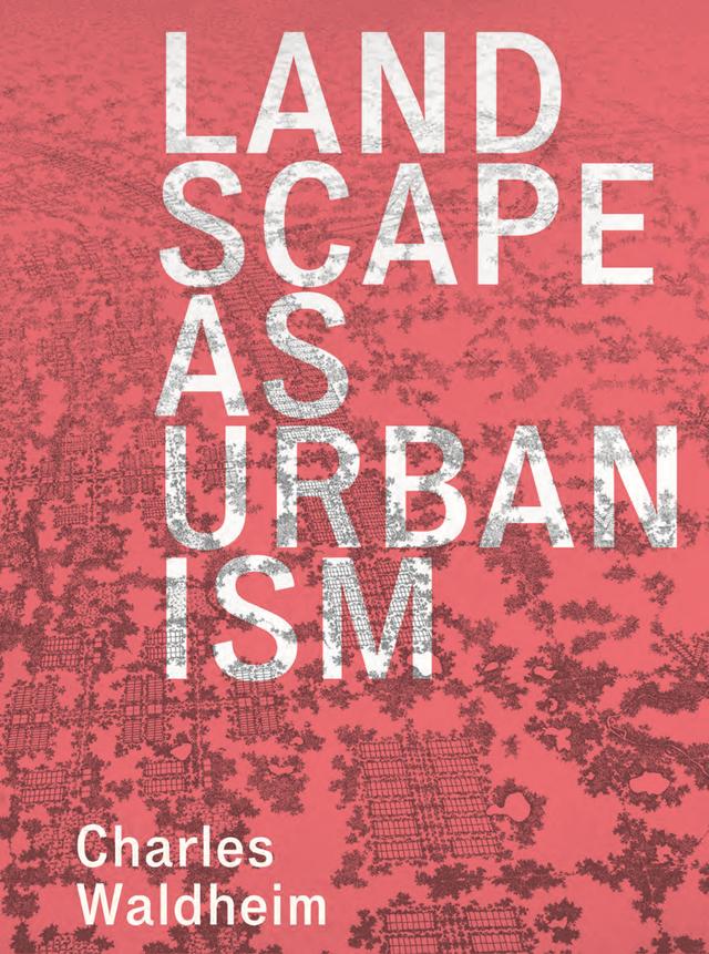 Landscape as Urbanism by Charles Waldheim