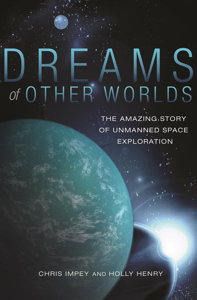 Dreams of Other Worlds by Christopher Impey, Holly Henry