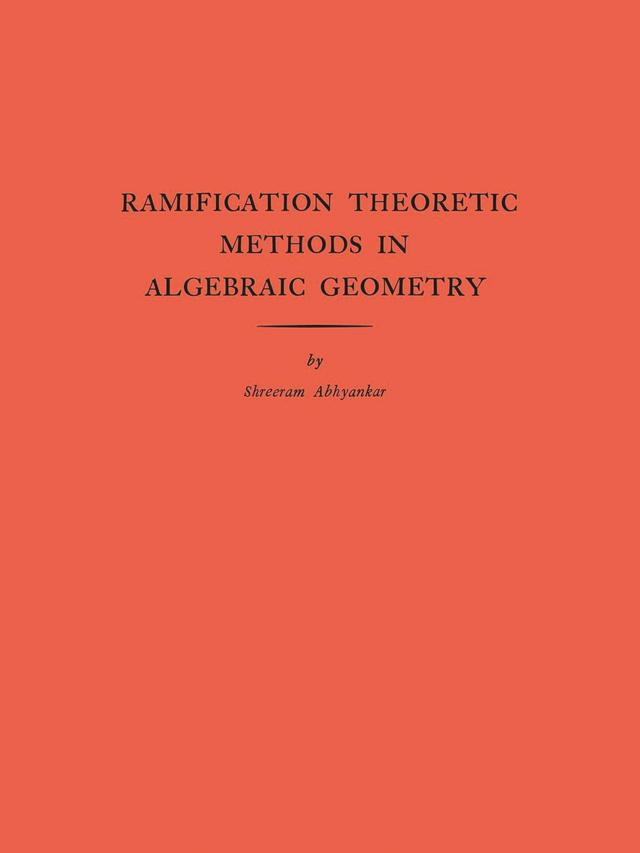 Ramification Theoretic Methods in Algebraic Geometry by Shreeram Shankar Abhyankar