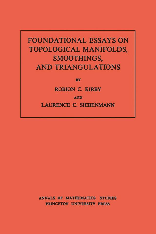 Foundational Essays on Topological Manifolds, Smoothings, and Triangulations by Laurence C. Siebenmann, Robion C. Kirby