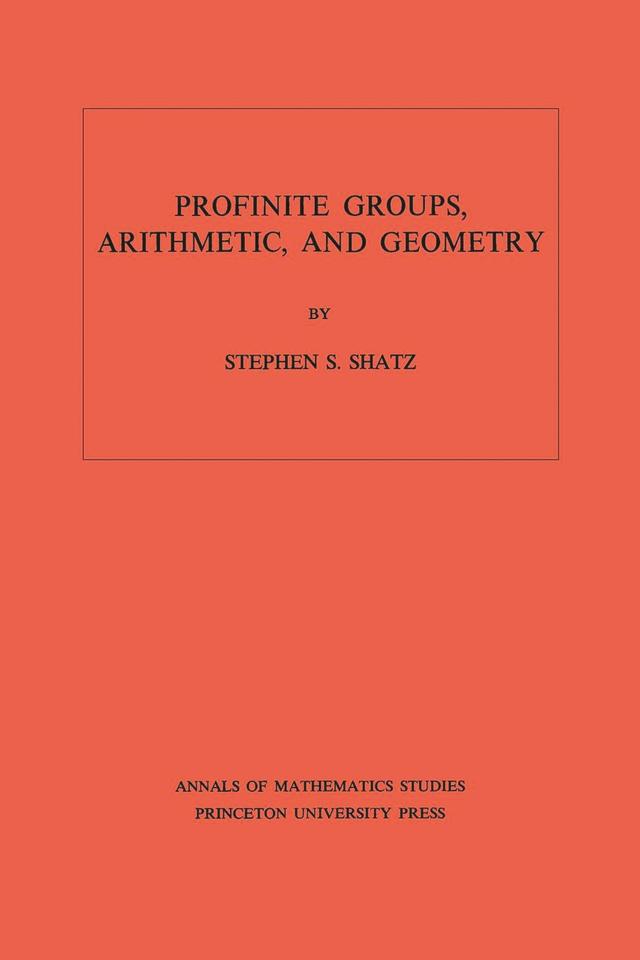 Profinite Groups, Arithmetic, and Geometry by Stephen S. Shatz